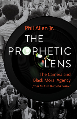 Book Cover Images image of The Prophetic Lens: The Camera and Black Moral Agency from MLK to Darnella Frazier