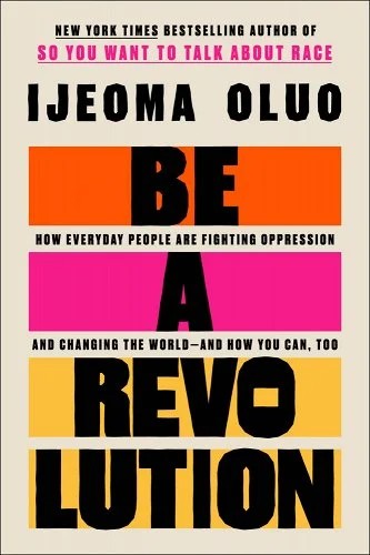 Book Cover of Be a Revolution: How Everyday People Are Fighting Oppression and Changing the World—And How You Can, Too