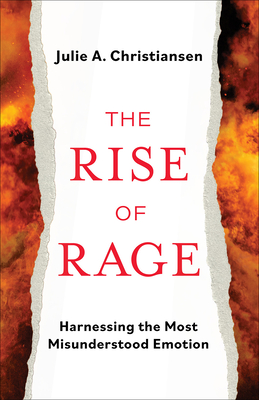 Book Cover: The Rise of Rage: Harnessing the Most Misunderstood Emotion by Julie A. Christiansen