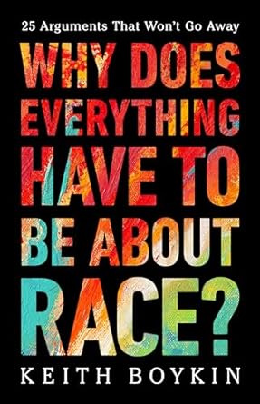 Book Cover of Why Does Everything Have to Be about Race?: 25 Arguments That Won’t Go Away