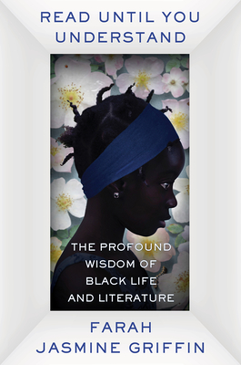 Book Cover Image of Read Until You Understand: The Profound Wisdom of Black Life and Literature by Farah Jasmine Griffin