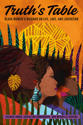 Click for a larger image of Truth&rsquo;s Table: Black Women&rsquo;s Musings on Life, Love, and Liberation