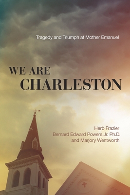 Book Cover of We Are Charleston: Tragedy and Triumph at Mother Emanuel