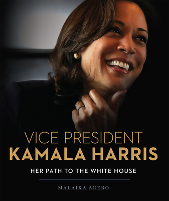 Book Cover: Vice President Kamala Harris: Her Path to the White House by Malaika Adero