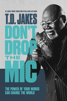 Book Cover Image of Don’t Drop the MIC: The Power of Your Words Can Change the World by T. D. Jakes