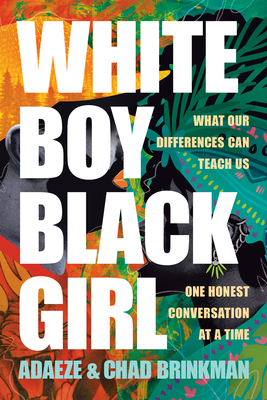 Book Cover Image: White Boy/Black Girl: What Our Differences Can Teach Us, One Honest Conversation at a Time by Adaeze and Chad Brinkman