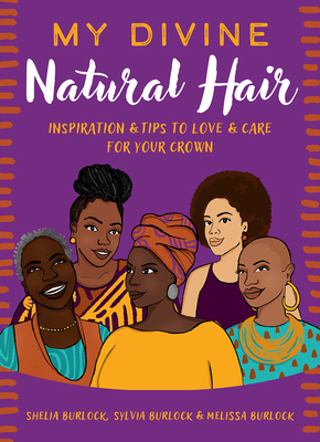 Book Cover Image: My Divine Natural Hair: Inspiration & Tips to Love & Care for Your Crown by Shelia Burlock, Sylvia Burlock, and Melissa Burlock