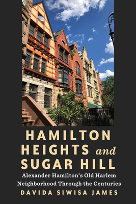 Book Cover Image: Hamilton Heights and Sugar Hill: Alexander Hamilton’s Old Harlem Neighborhood Through the Centuries by Davida Siwisa Jamess