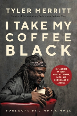 Book Cover Image of I Take My Coffee Black: Reflections on Tupac, Musical Theater, Faith, and Being Black in America by Tyler Merritt