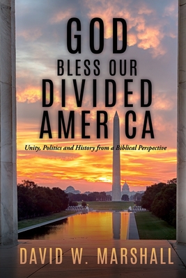 Book Cover Image of God Bless Our Divided America: Unity, Politics and History from a Biblical Perspective by David W. Marshall