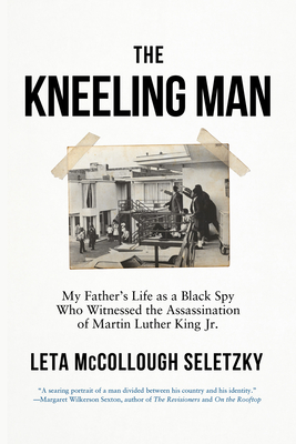 Click for a larger image of Kneeling Man: My Father’s Life as a Black Spy Who Witnessed the Assassination of Martin Luther King Jr.