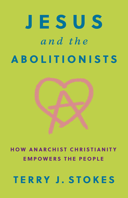 Book cover image of Jesus and the Abolitionists: How Anarchist Christianity Empowers the People